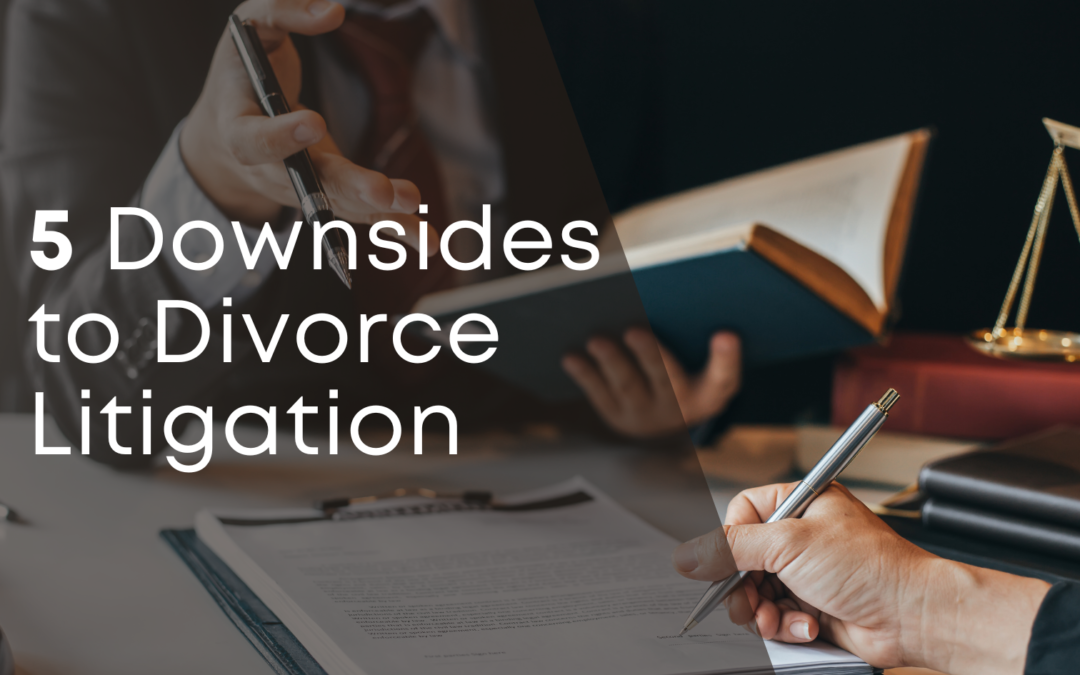 5 Downsides to Divorce Litigation