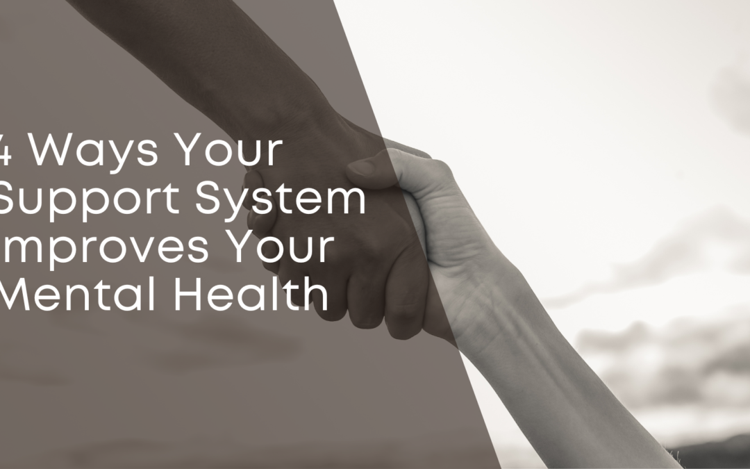 4 Ways Your Support System Improves Your Mental Health