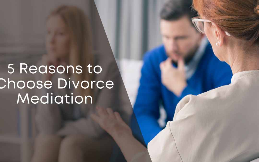 5 Reasons to Choose Divorce Mediation