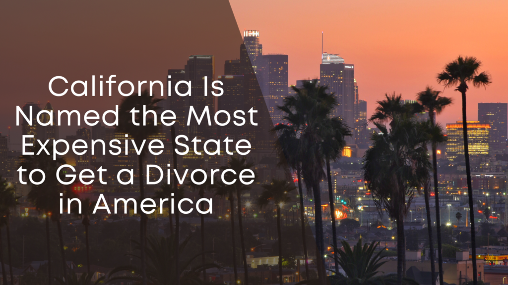 California Is Named the Most Expensive State to Get a Divorce in ...