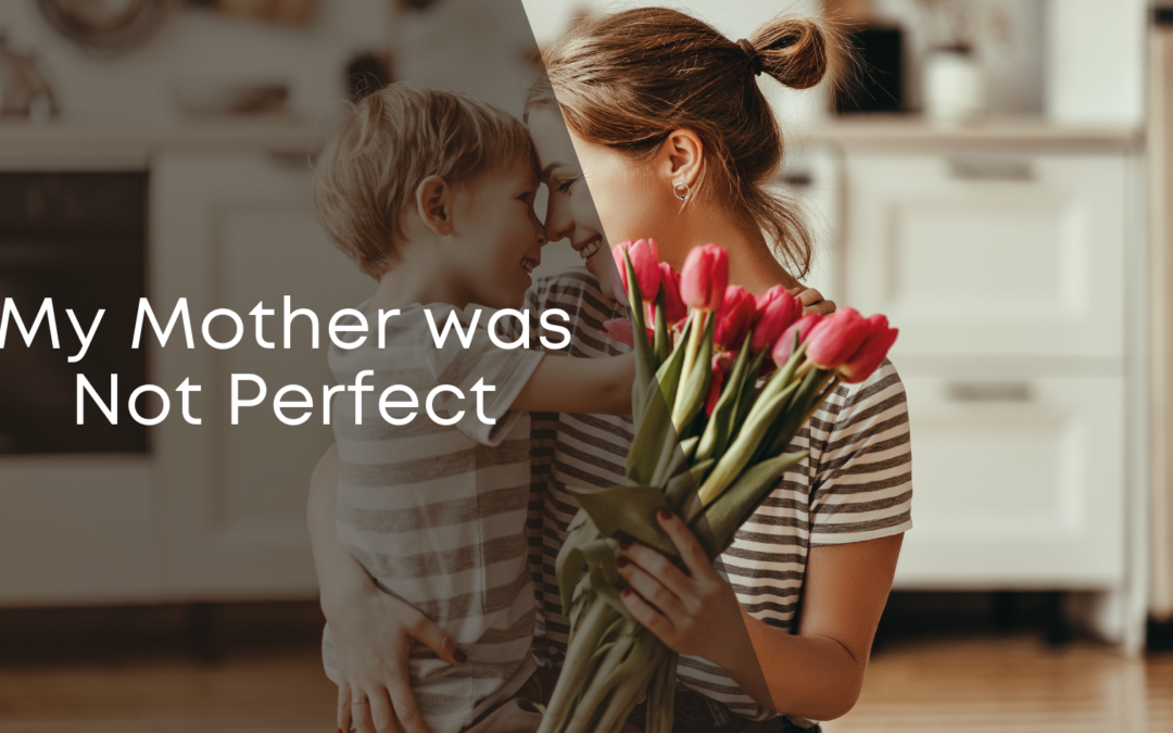 My Mother was Not Perfect.