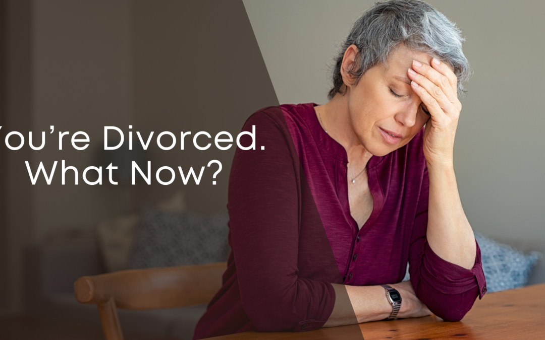 You’re Divorced. What Now?