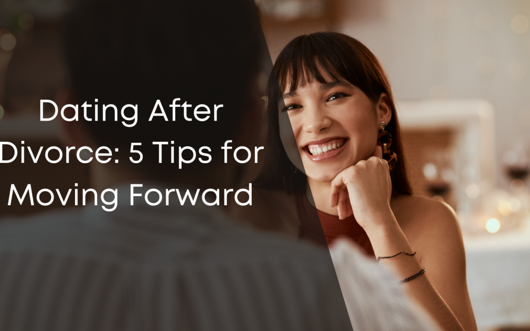 Dating After Divorce: 5 Tips for Moving Forward