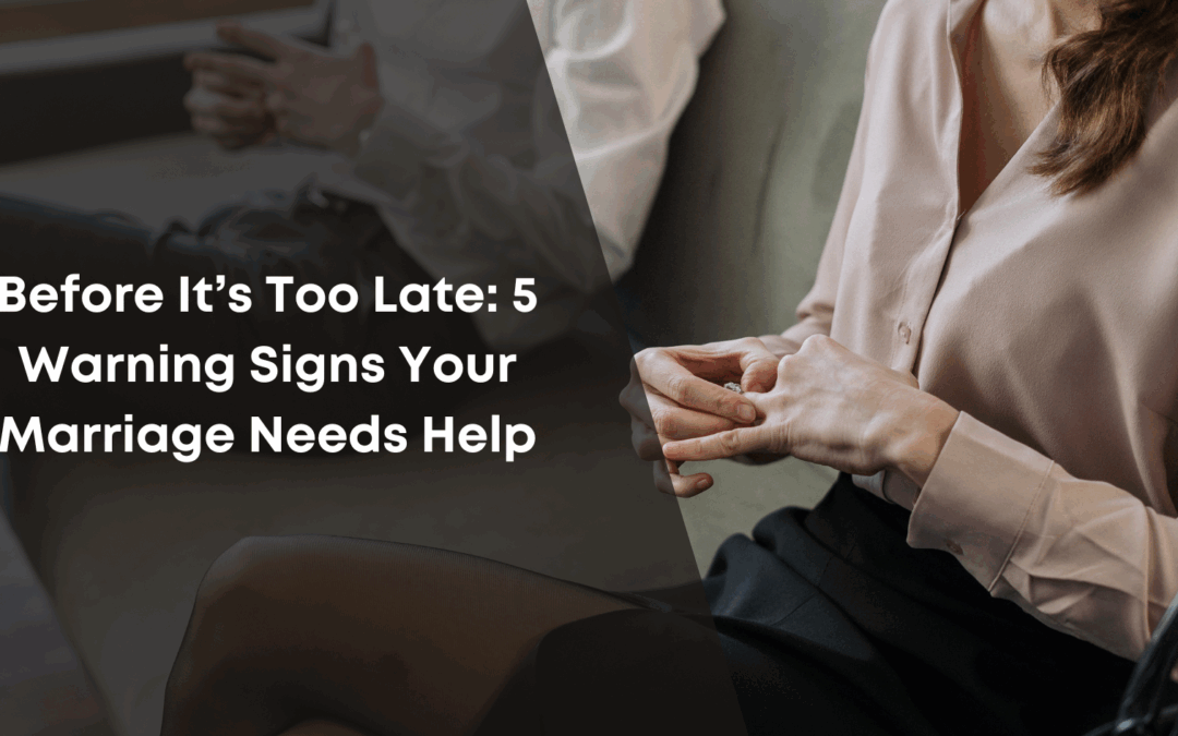 Before It’s Too Late: 5 Warning Signs Your Marriage Needs Help