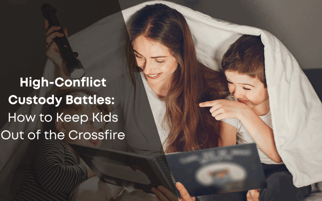 High-Conflict Custody Battles: How to Keep Kids Out of the Crossfire
