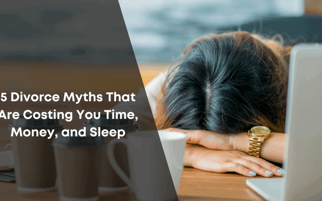 5 Divorce Myths That Are Costing You Time, Money, and Sleep