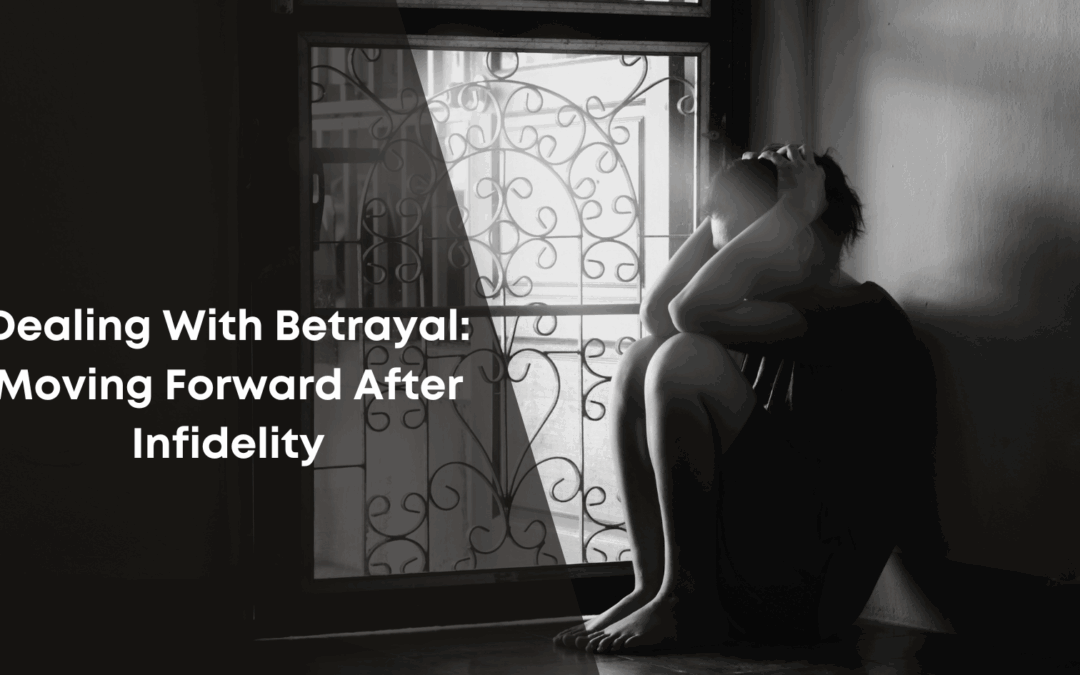 Dealing With Betrayal: Moving Forward After Infidelity