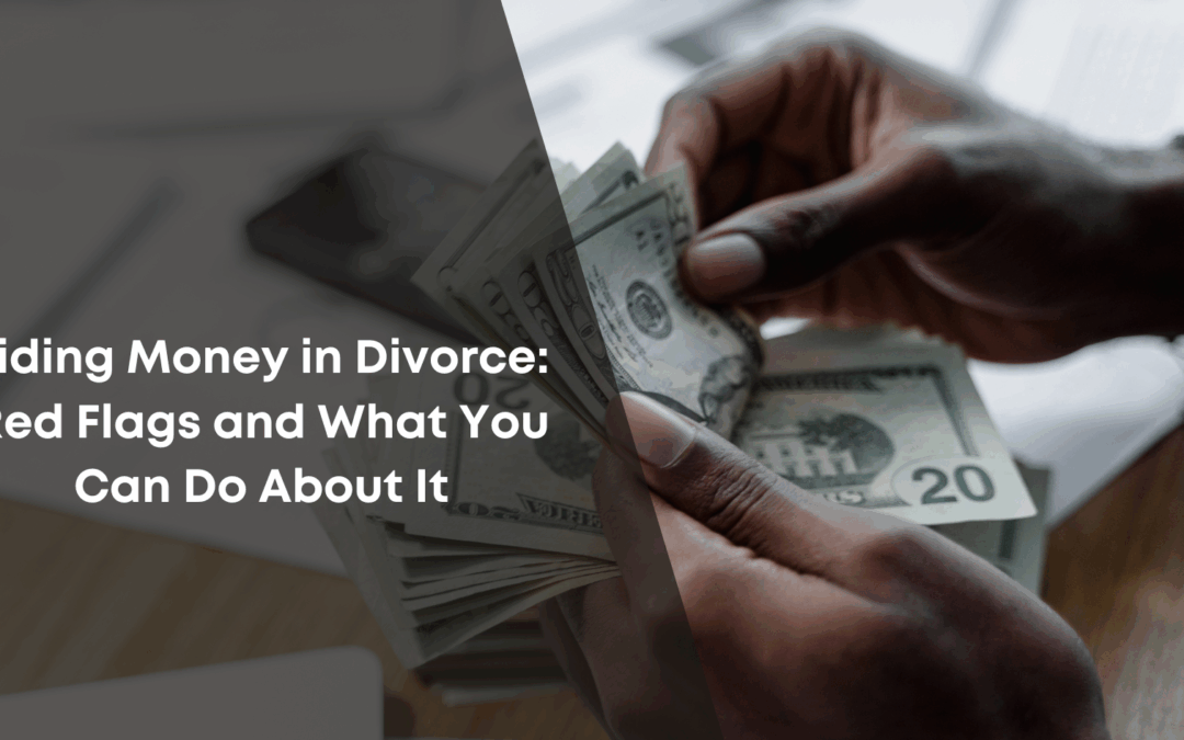Hiding Money in Divorce: Red Flags and What You Can Do About It