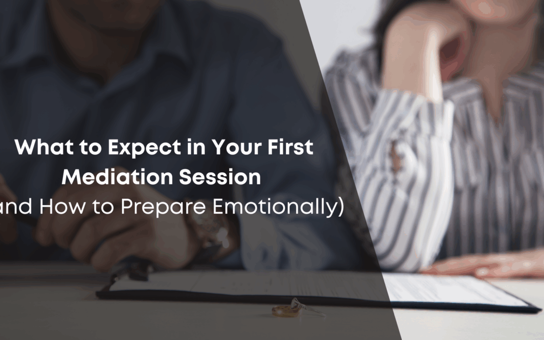What to Expect in Your First Mediation Session (and How to Prepare Emotionally)