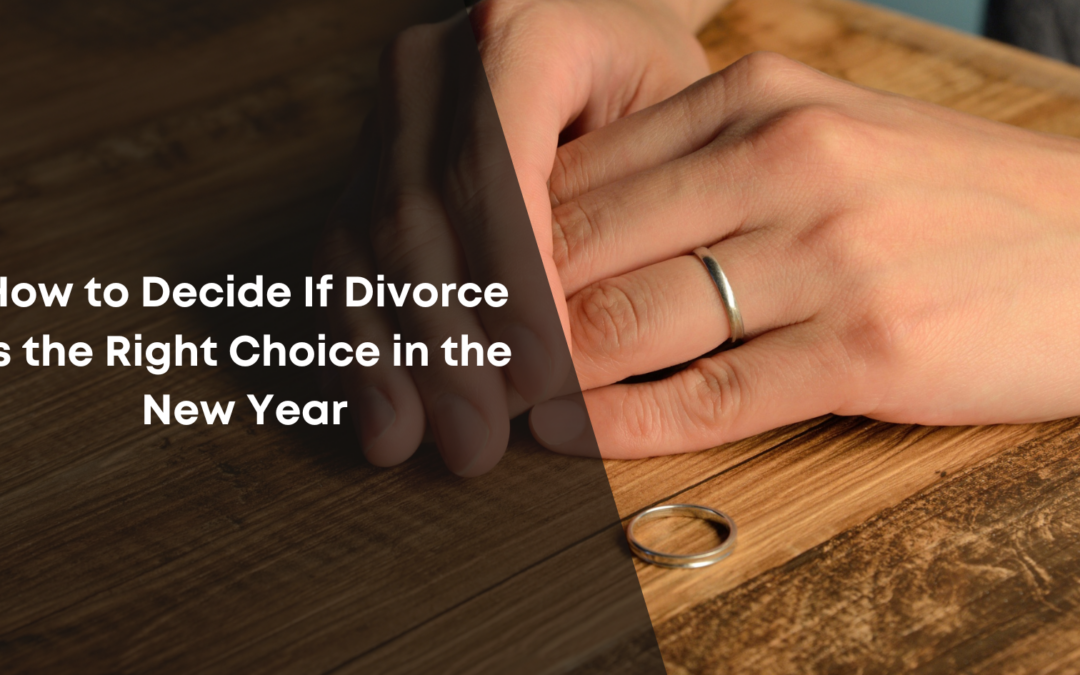 How to Decide If Divorce Is the Right Choice in the New Year