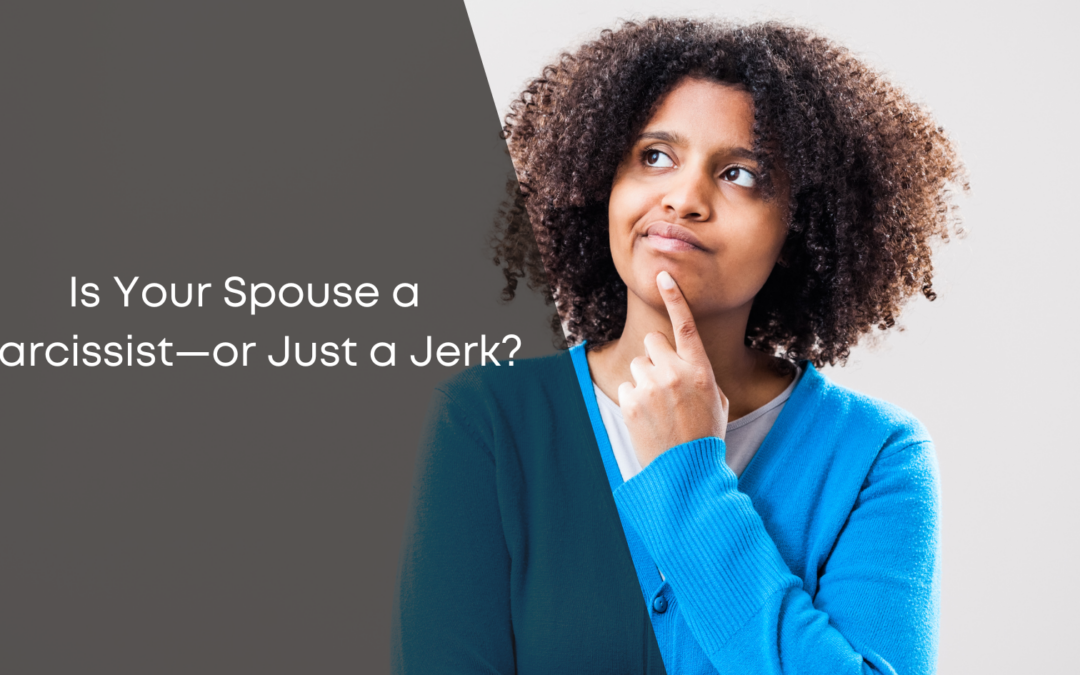 Is Your Spouse a Narcissist—or Just a Jerk?