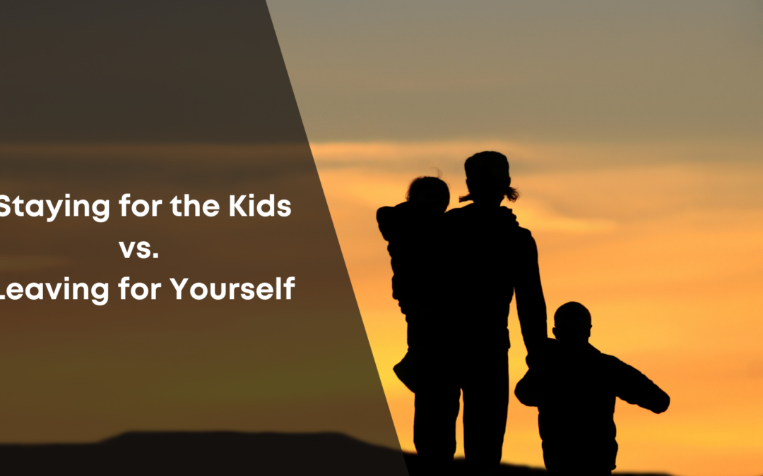 Staying for the Kids vs. Leaving for Yourself