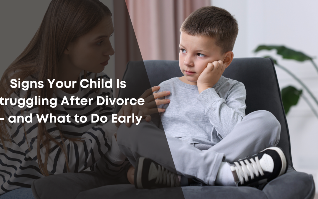 Signs Your Child Is Struggling After Divorce — and What to Do Early