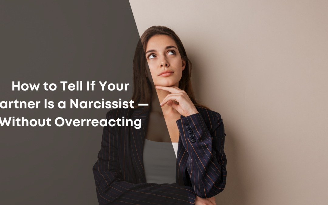 How to Tell If Your Partner Is a Narcissist — Without Overreacting