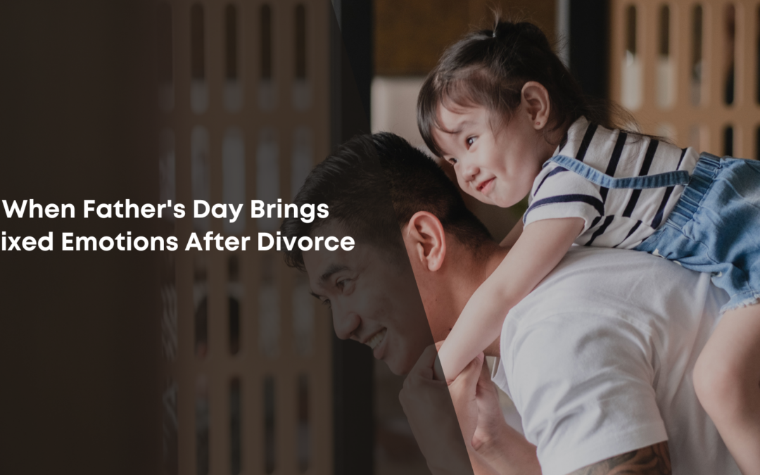 When Father’s Day Brings Mixed Emotions After Divorce